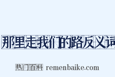 那里走我们的路反义词是什么意思的图片